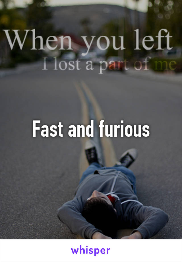 Fast and furious