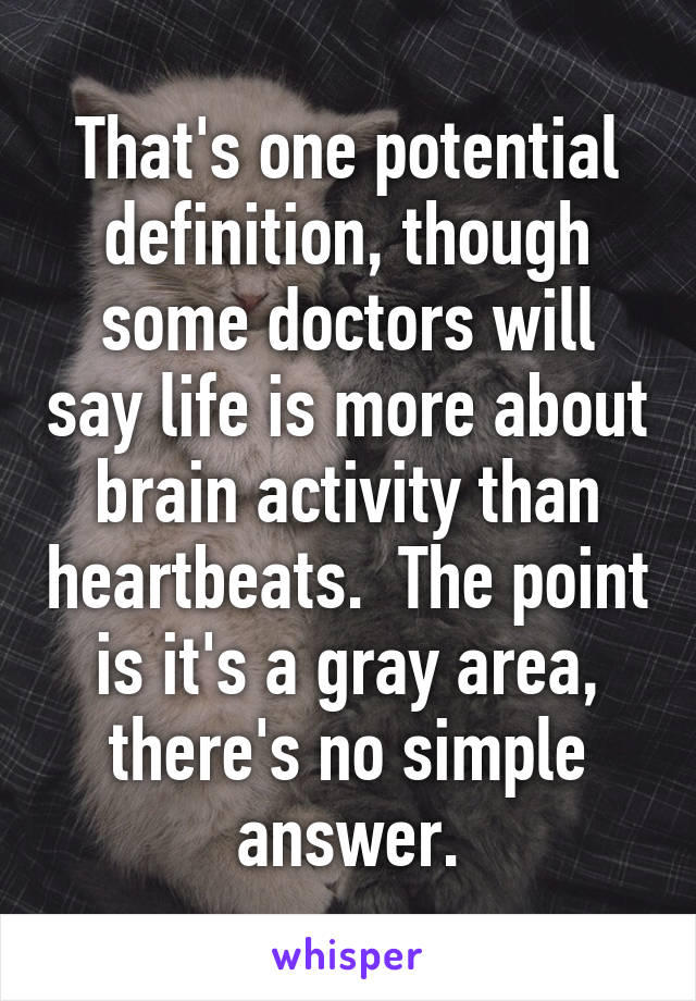 That's one potential definition, though some doctors will say life is more about brain activity than heartbeats.  The point is it's a gray area, there's no simple answer.