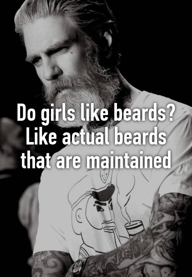 Do girls like beards? Like actual beards that are maintained