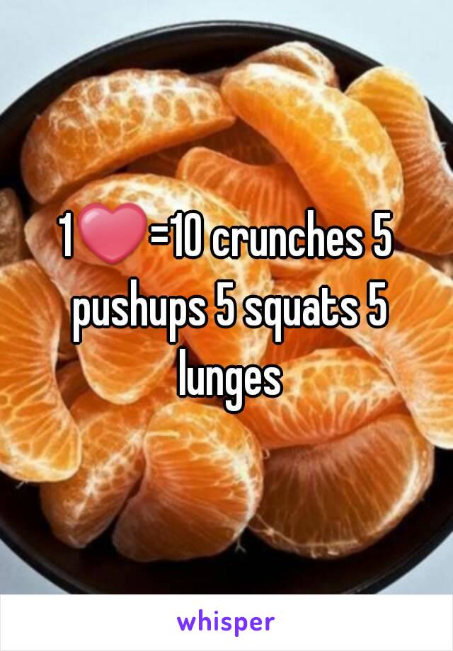 1❤=10 crunches 5 pushups 5 squats 5 lunges