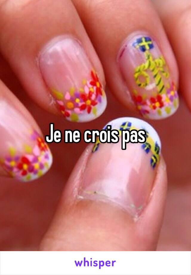 Je ne crois pas