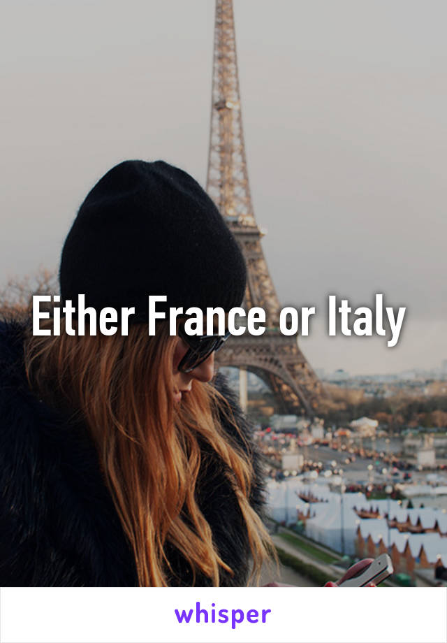 Either France or Italy 