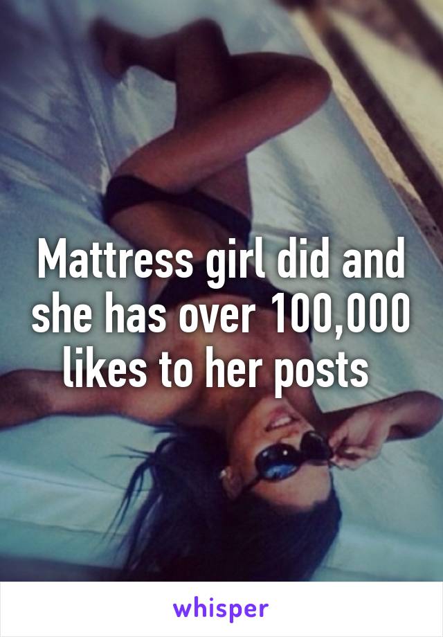 Mattress girl did and she has over 100,000 likes to her posts 