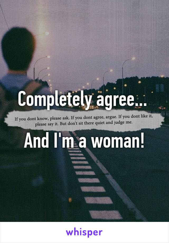 Completely agree... 

And I'm a woman!