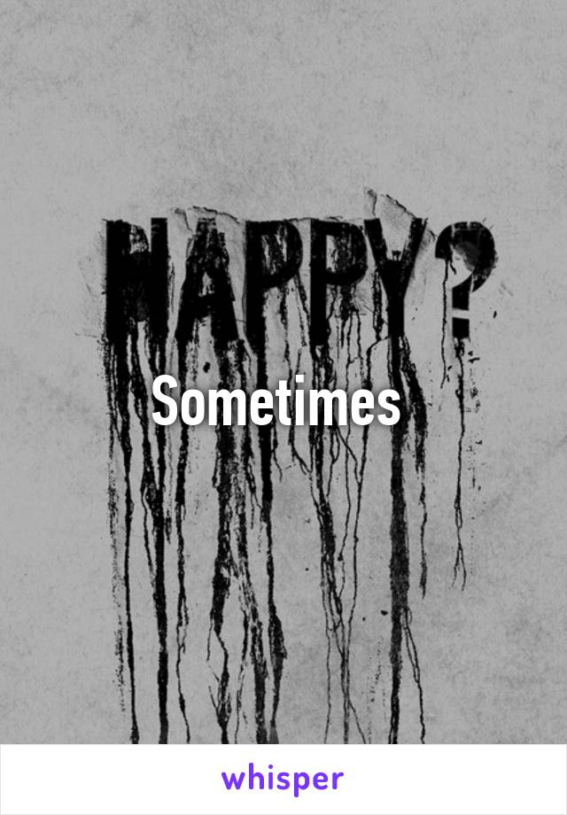 Sometimes 