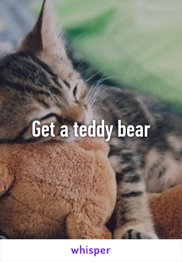 Get a teddy bear