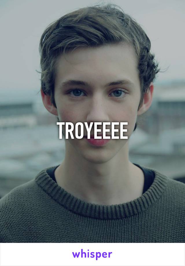 TROYEEEE