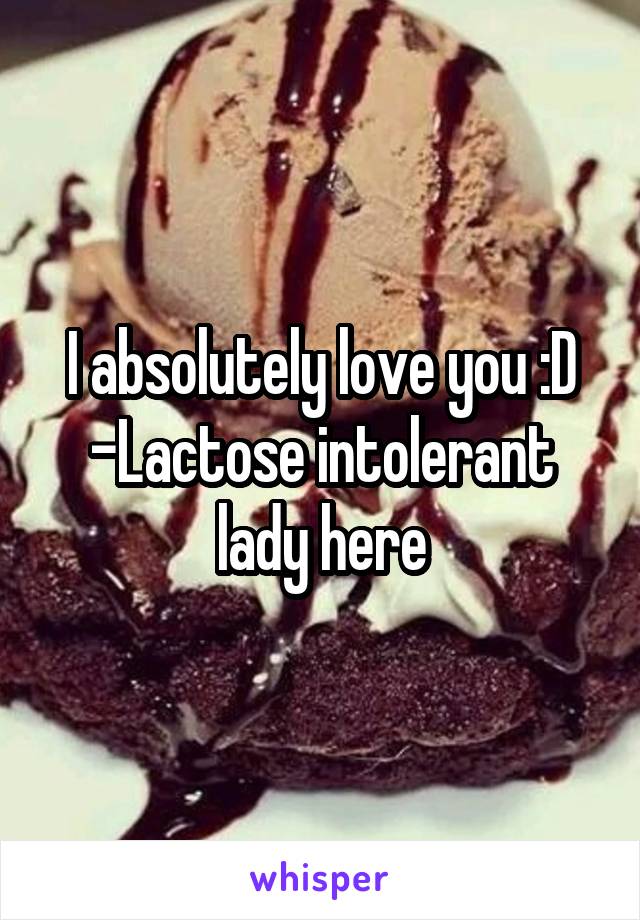 I absolutely love you :D
-Lactose intolerant lady here