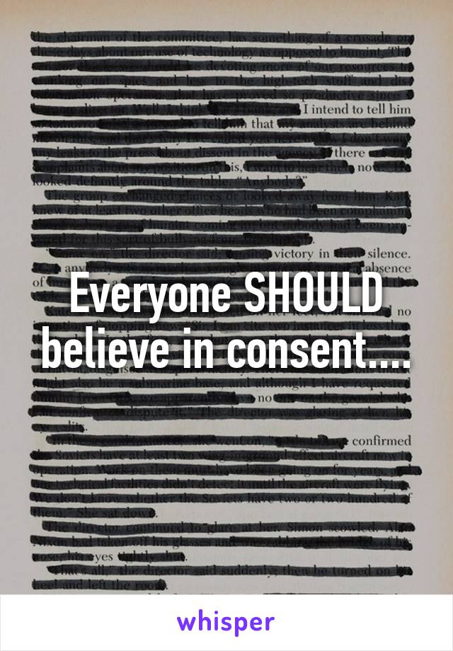 Everyone SHOULD believe in consent....