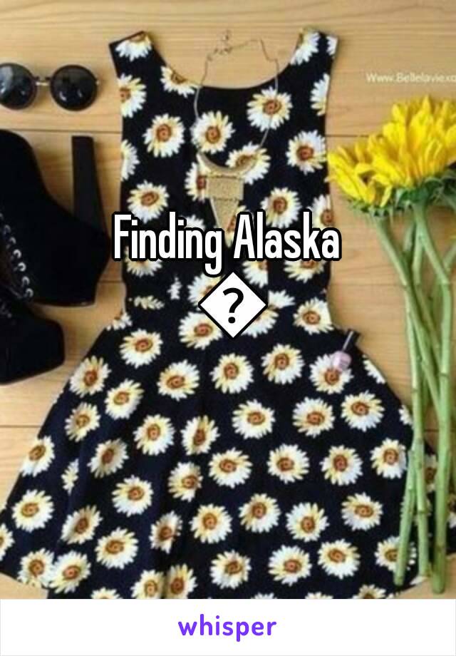 Finding Alaska 💞