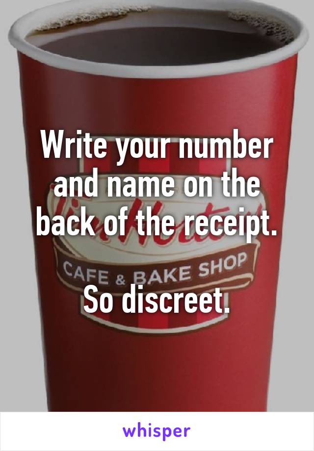 Write your number and name on the back of the receipt.

So discreet.