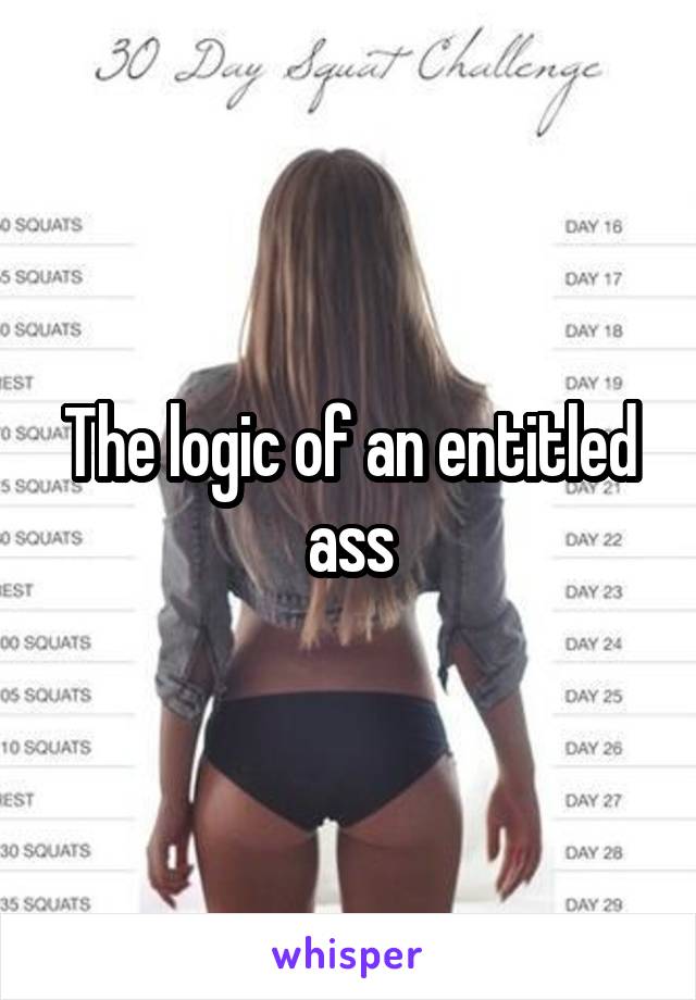 The logic of an entitled ass