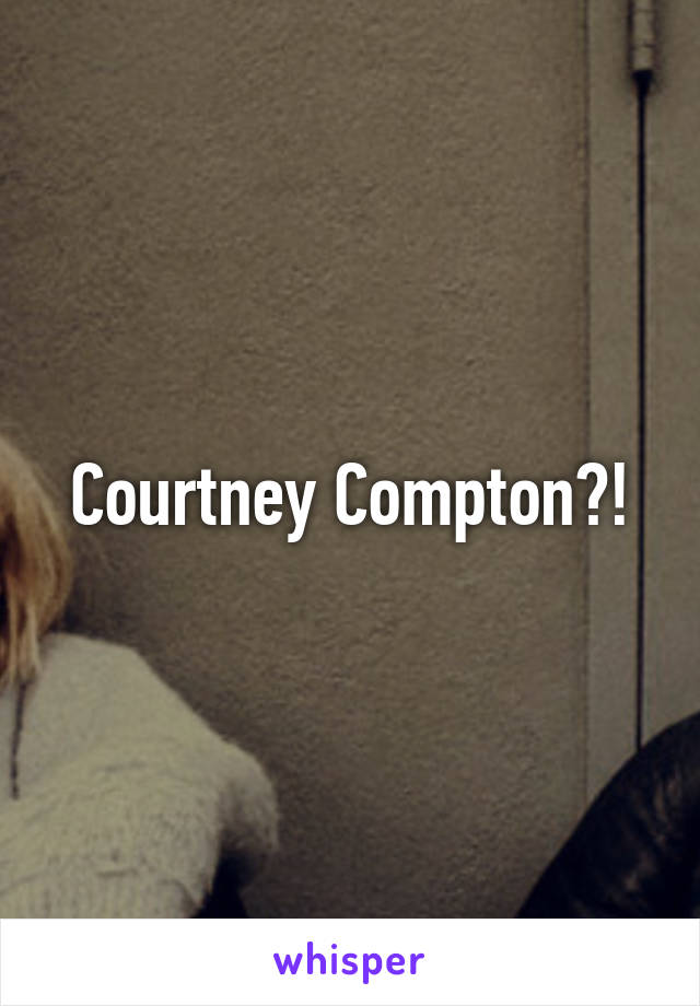 Courtney Compton?!