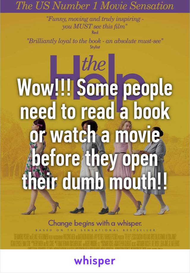 Wow!!! Some people need to read a book or watch a movie before they open their dumb mouth!!