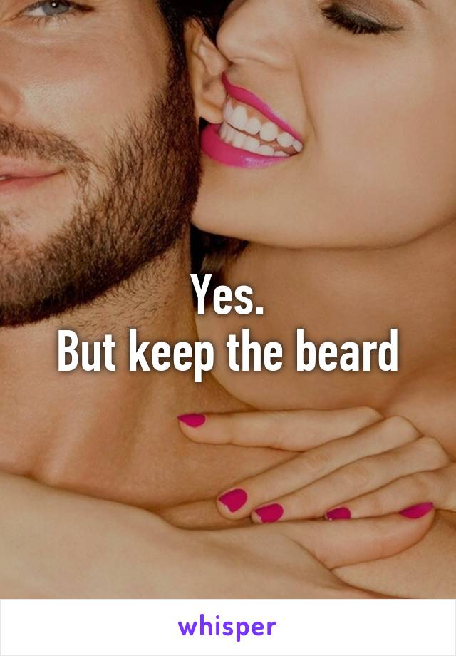 Yes.
But keep the beard