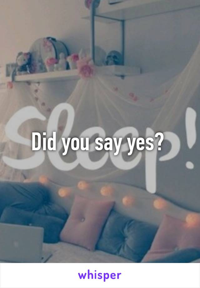 Did you say yes? 