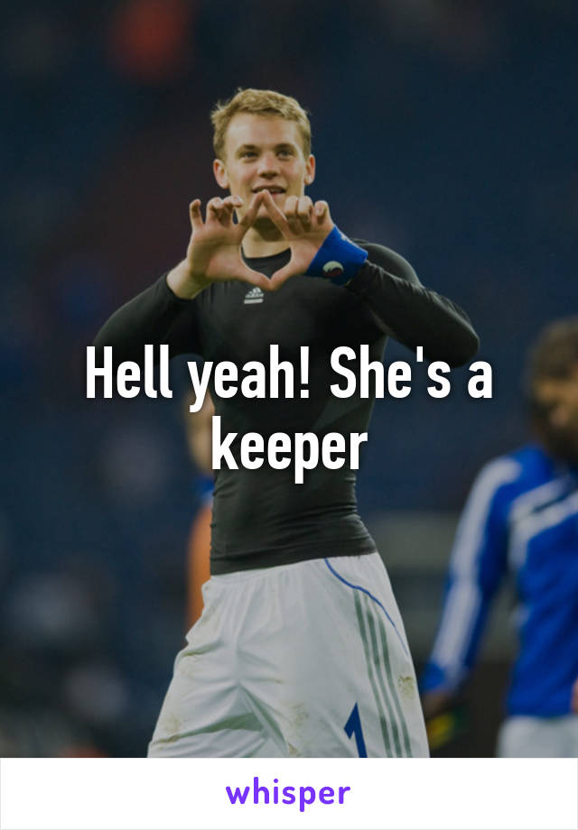 Hell yeah! She's a keeper