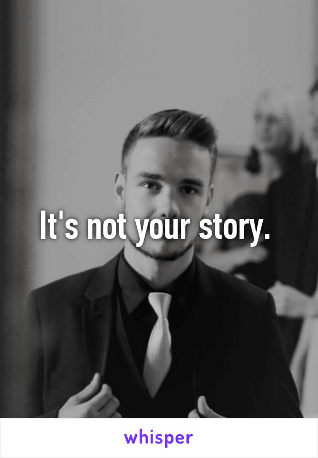 It's not your story. 