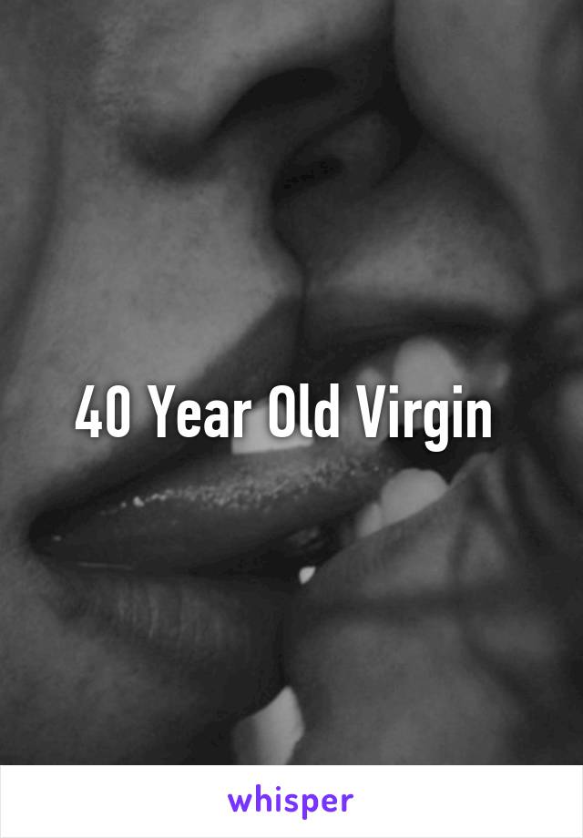 40 Year Old Virgin 