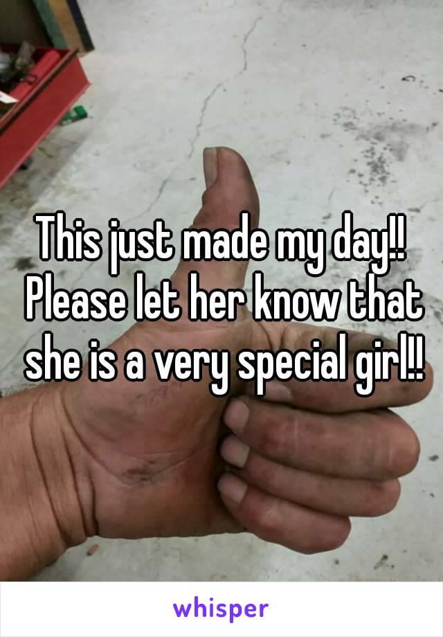 This just made my day!! Please let her know that she is a very special girl!!