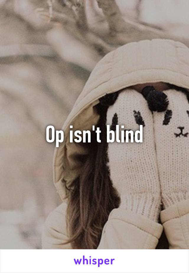 Op isn't blind