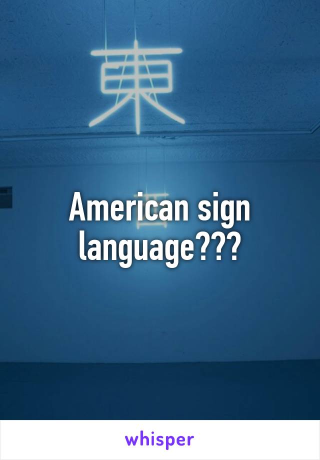 American sign language???