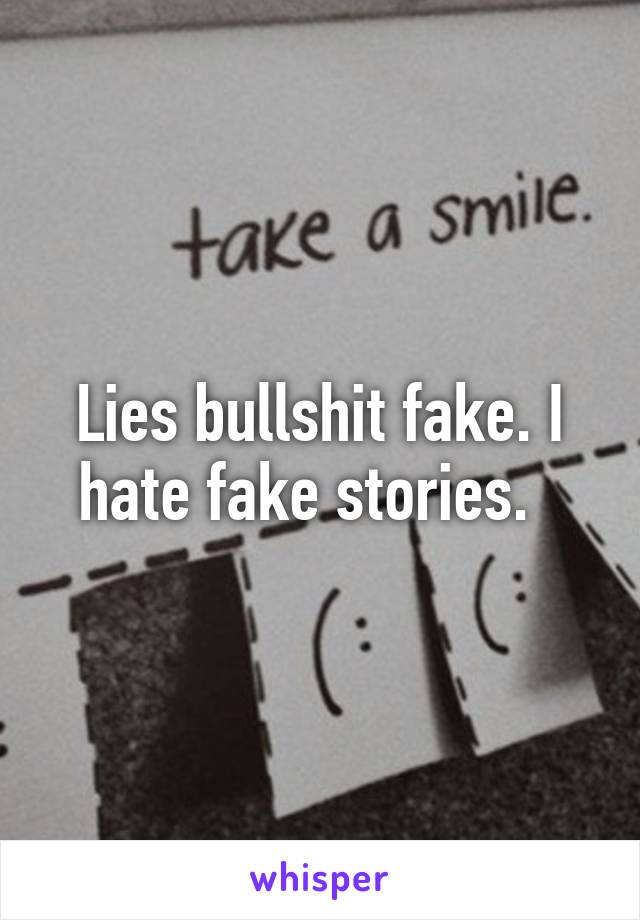 Lies bullshit fake. I hate fake stories.  