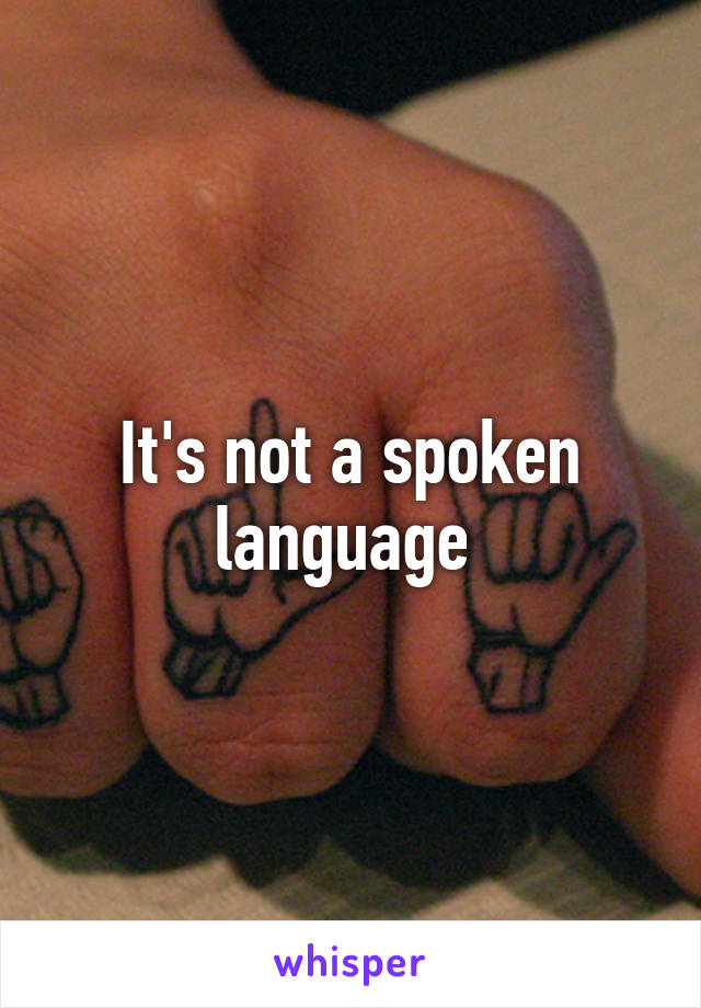 It's not a spoken language 