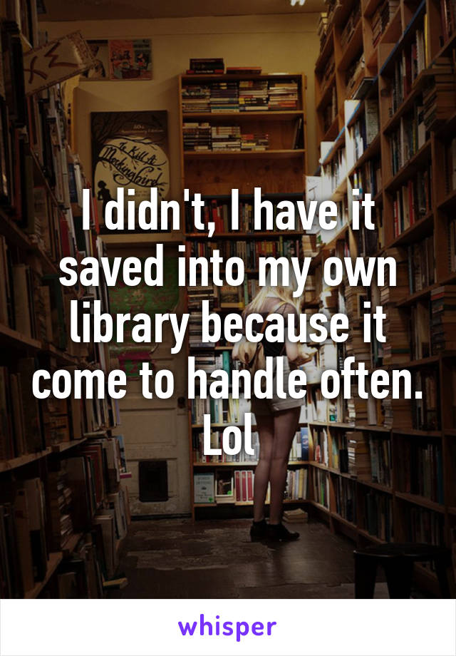 I didn't, I have it saved into my own library because it come to handle often. Lol