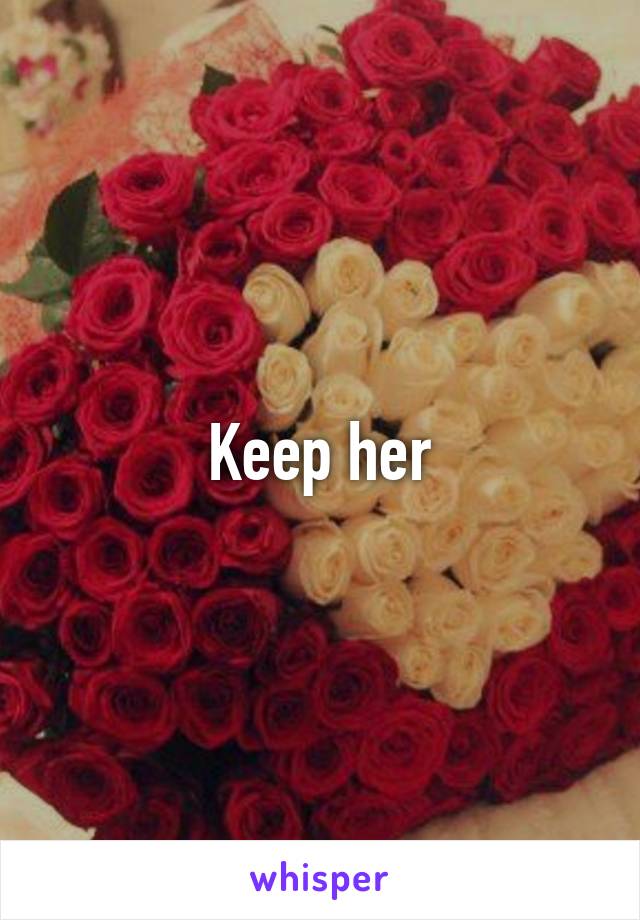 Keep her