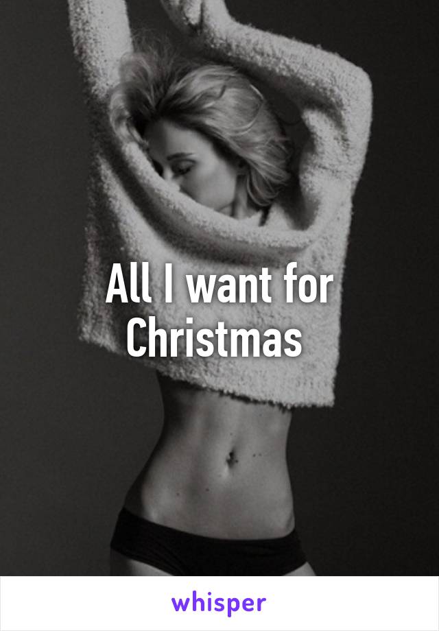 All I want for Christmas 