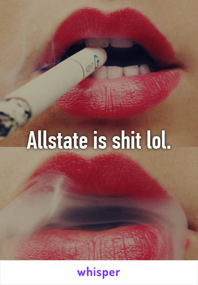 Allstate is shit lol.