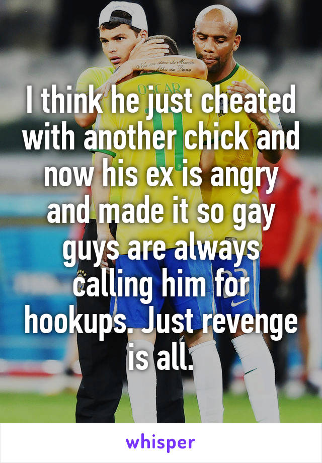 I think he just cheated with another chick and now his ex is angry and made it so gay guys are always calling him for hookups. Just revenge is all.