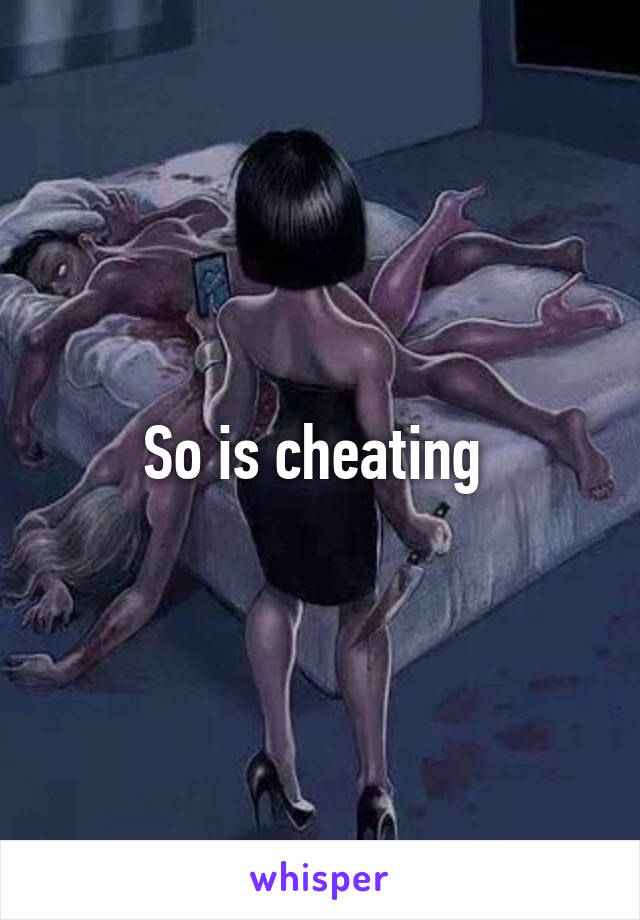 So is cheating 