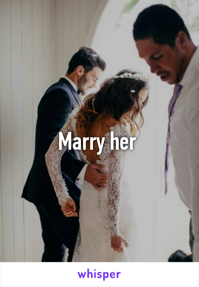 Marry her 