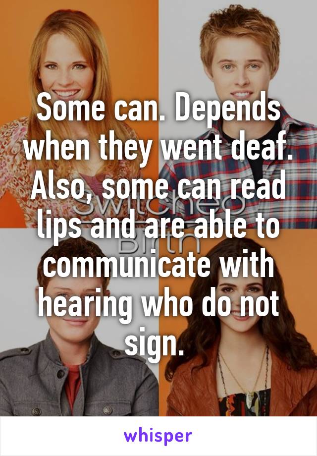 Some can. Depends when they went deaf. Also, some can read lips and are able to communicate with hearing who do not sign. 