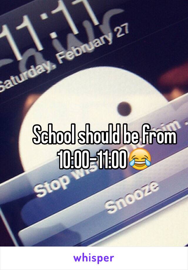 School should be from 10:00-11:00😂