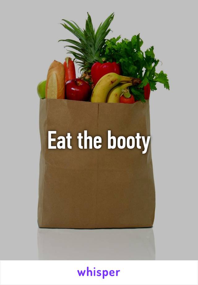 Eat the booty