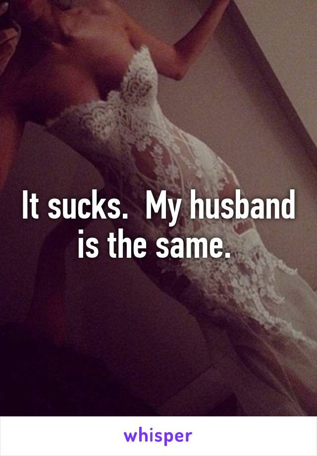 It sucks.  My husband is the same. 