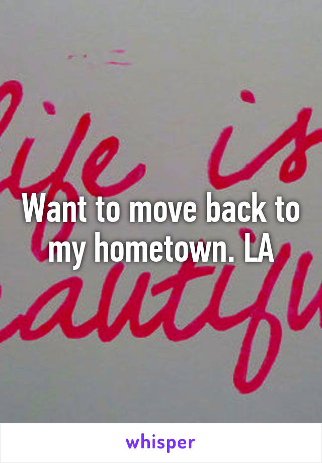 Want to move back to my hometown. LA