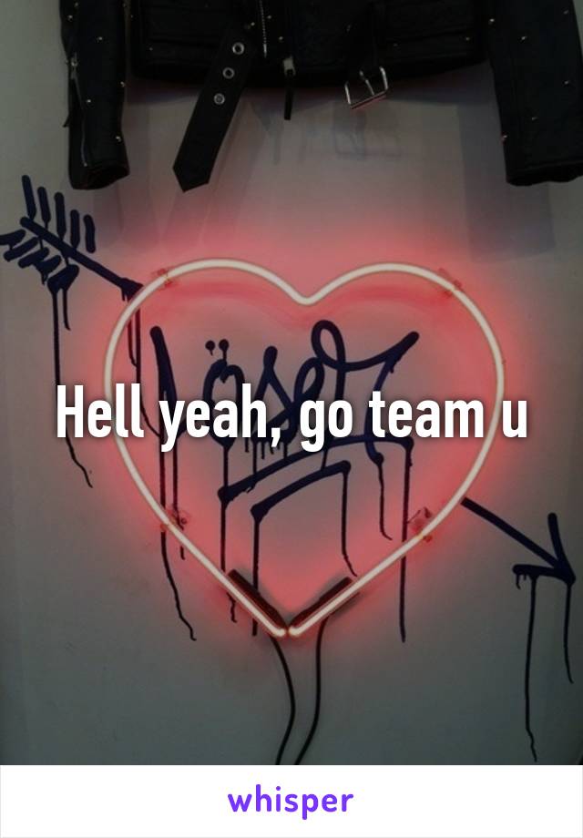 Hell yeah, go team u