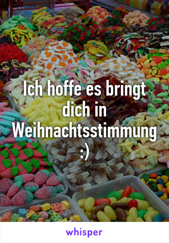 Ich hoffe es bringt dich in Weihnachtsstimmung :)