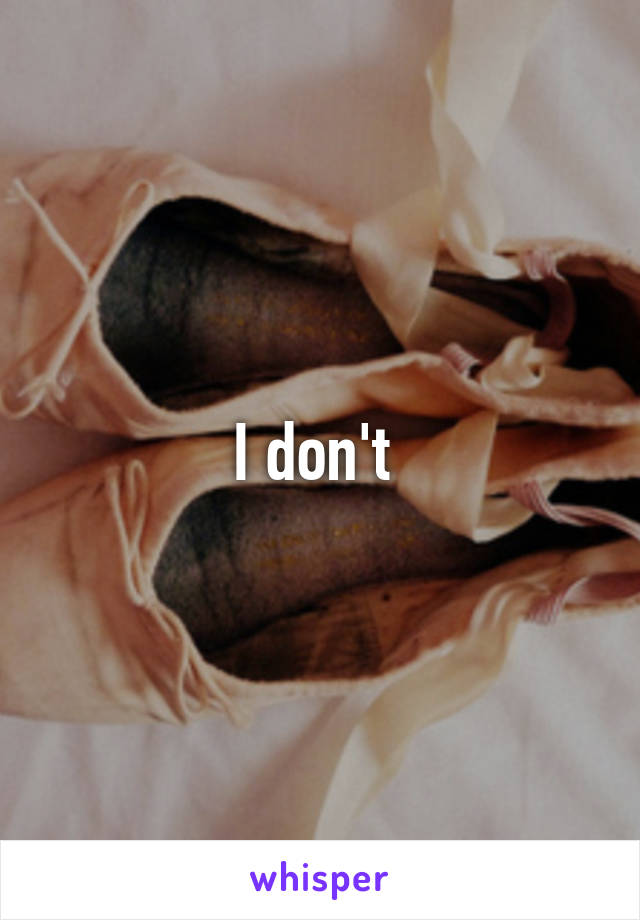 I don't 