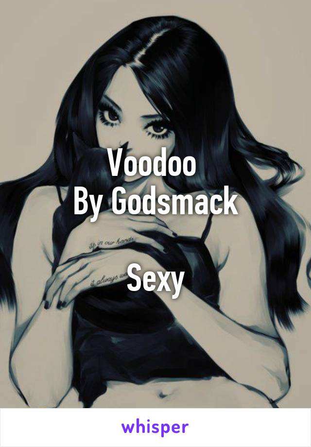 Voodoo 
By Godsmack

Sexy