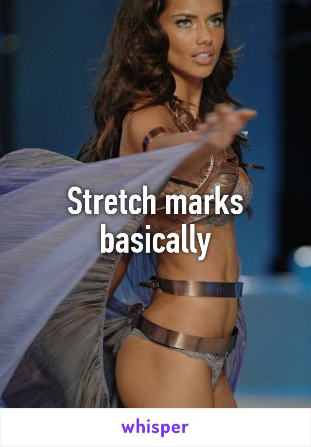 Stretch marks basically