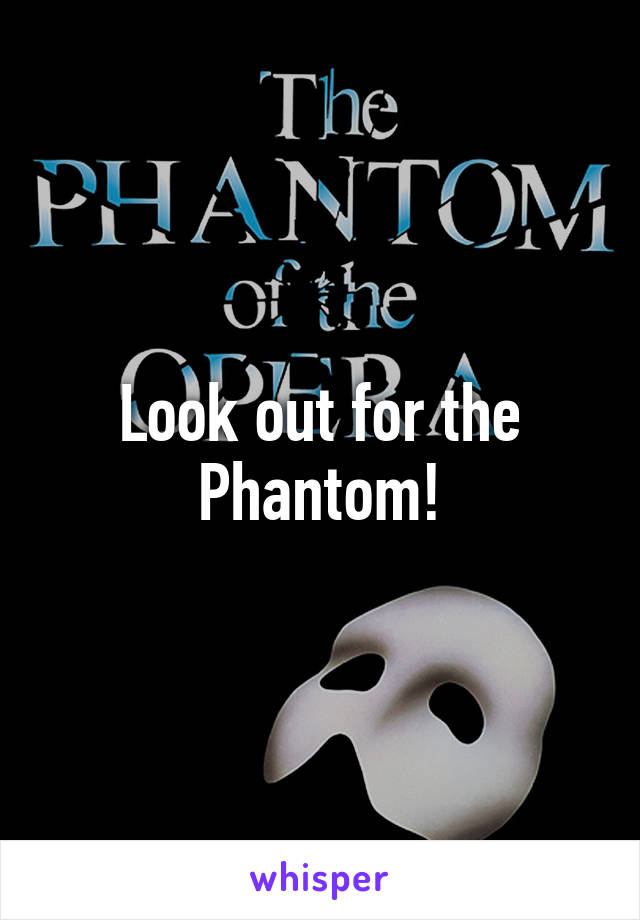 Look out for the Phantom!