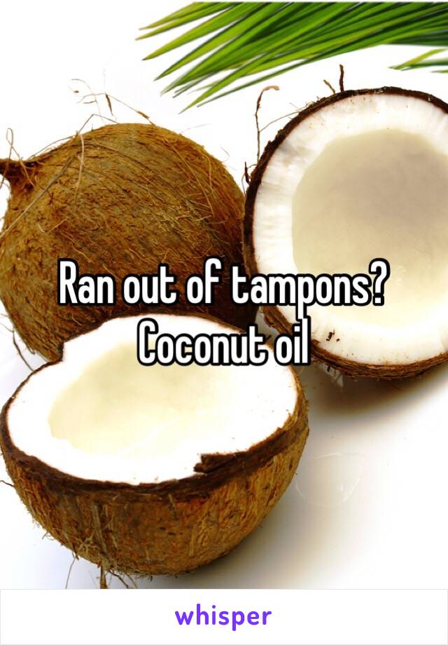 Ran out of tampons? Coconut oil