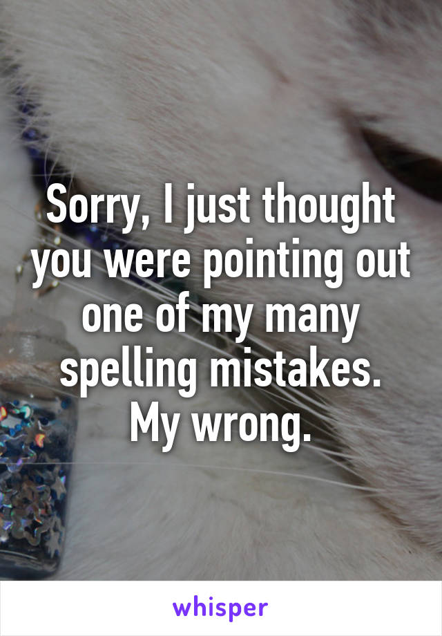 Sorry, I just thought you were pointing out one of my many spelling mistakes.
My wrong.