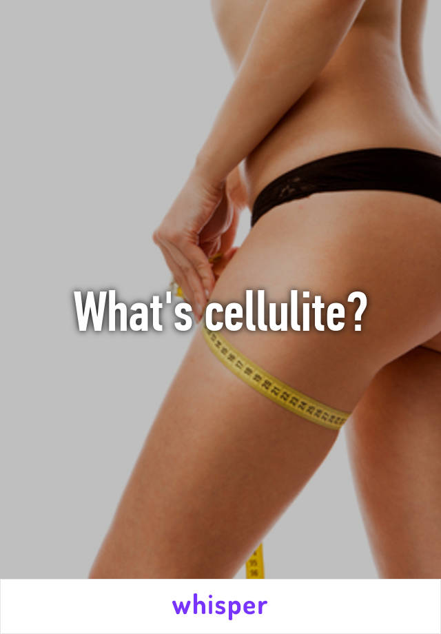 What's cellulite?