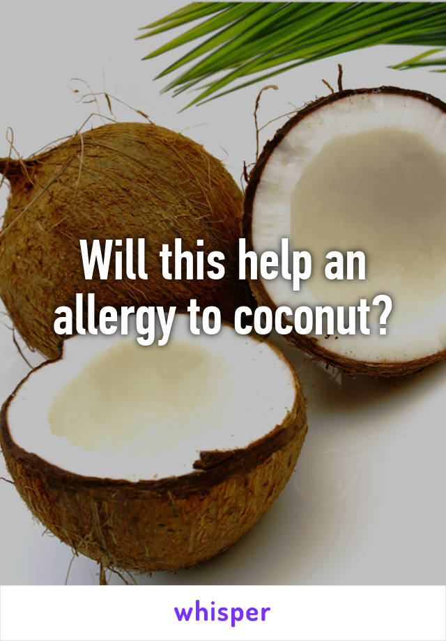 Will this help an
allergy to coconut?
